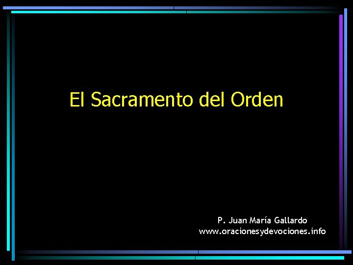 El Sacramento del Orden P. Juan María Gallardo www. oracionesydevociones. info 