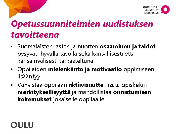 Opetussuunnitelmien uudistuksen tavoitteena • Suomalaisten lasten ja nuorten osaaminen ja taidot pysyvät hyvällä tasolla