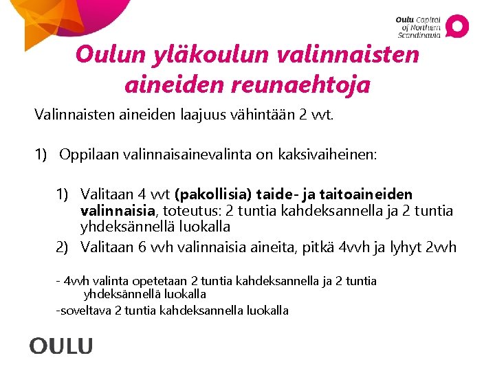 Oulun yläkoulun valinnaisten aineiden reunaehtoja Valinnaisten aineiden laajuus vähintään 2 vvt. 1) Oppilaan valinnaisainevalinta