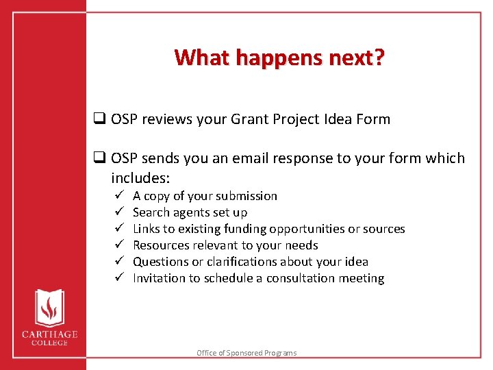 What happens next? q OSP reviews your Grant Project Idea Form q OSP sends