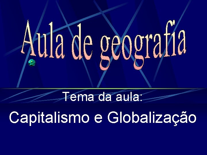 Tema da aula: Capitalismo e Globalização 