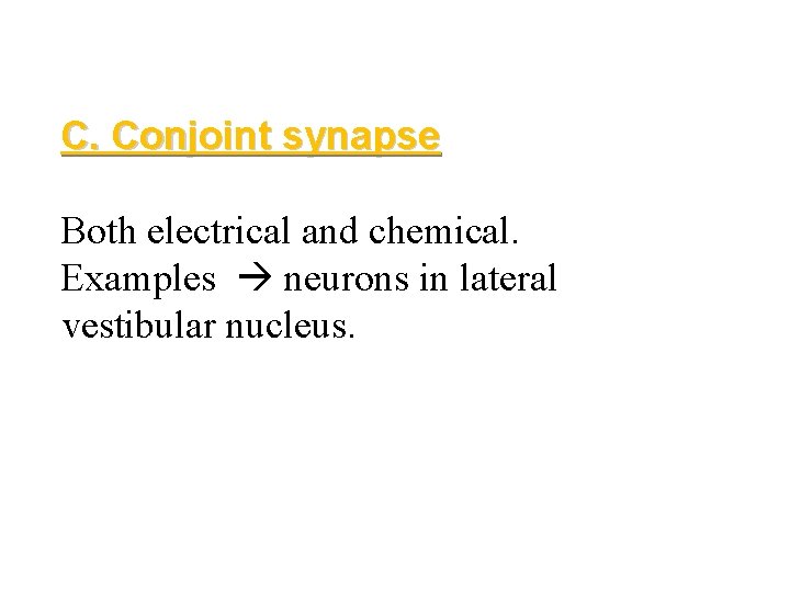 C. Conjoint synapse Both electrical and chemical. Examples neurons in lateral vestibular nucleus. 