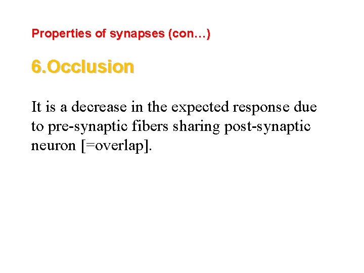 Properties of synapses (con…) 6. Occlusion It is a decrease in the expected response