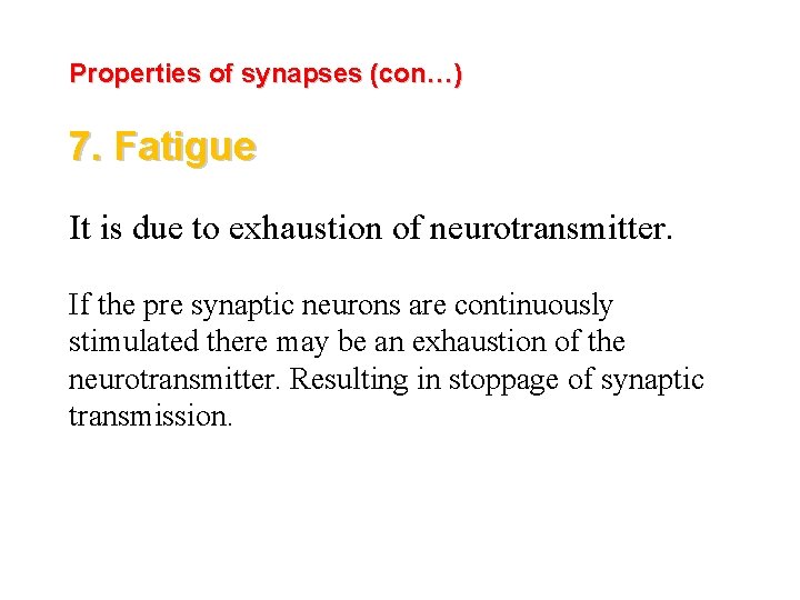 Properties of synapses (con…) 7. Fatigue It is due to exhaustion of neurotransmitter. If