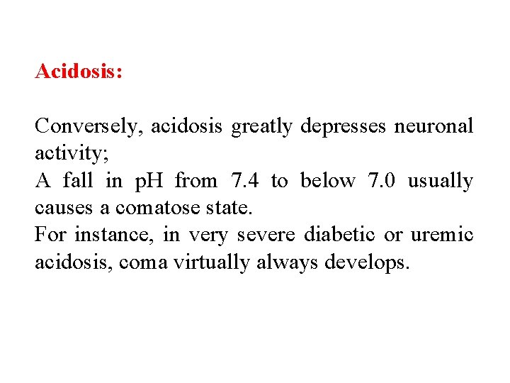 Acidosis: Conversely, acidosis greatly depresses neuronal activity; A fall in p. H from 7.