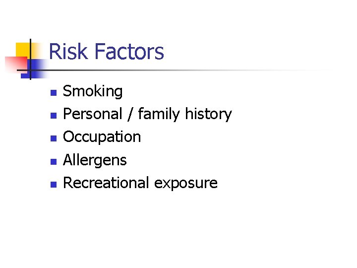 Risk Factors n n n Smoking Personal / family history Occupation Allergens Recreational exposure