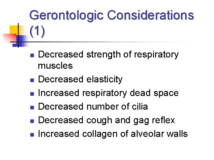 Gerontologic Considerations (1) n n n Decreased strength of respiratory muscles Decreased elasticity Increased