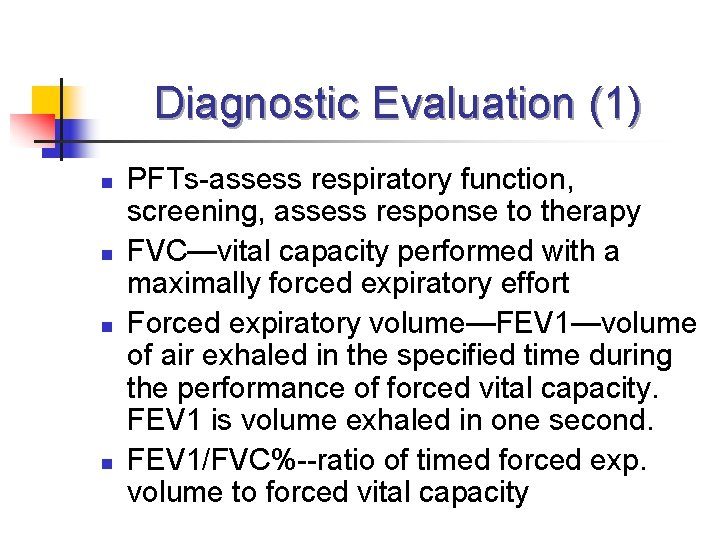 Diagnostic Evaluation (1) n n PFTs-assess respiratory function, screening, assess response to therapy FVC—vital