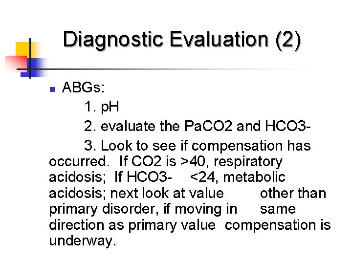 Diagnostic Evaluation (2) ABGs: 1. p. H 2. evaluate the Pa. CO 2 and