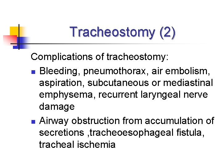 Tracheostomy (2) Complications of tracheostomy: n Bleeding, pneumothorax, air embolism, aspiration, subcutaneous or mediastinal