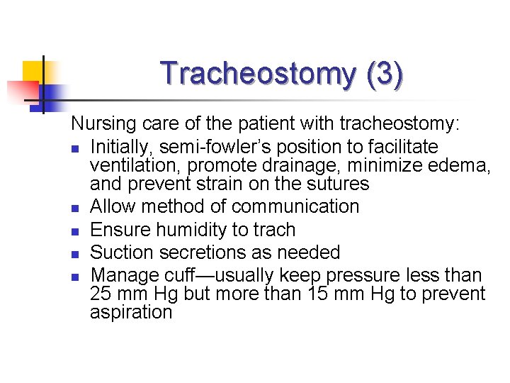 Tracheostomy (3) Nursing care of the patient with tracheostomy: n Initially, semi-fowler’s position to