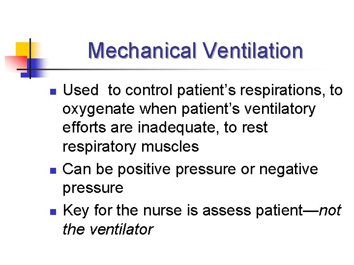 Mechanical Ventilation n Used to control patient’s respirations, to oxygenate when patient’s ventilatory efforts