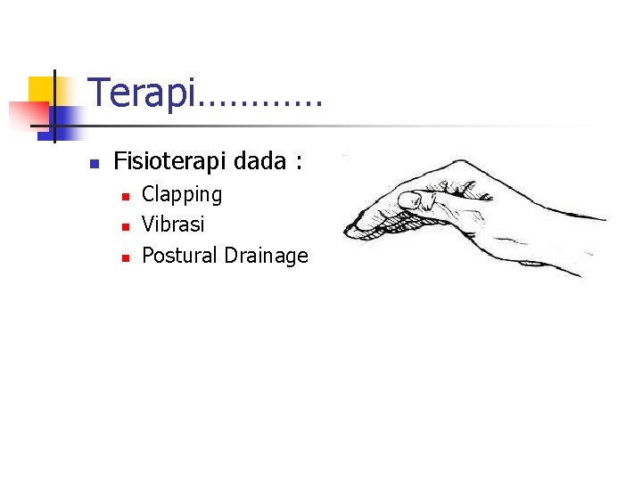 Terapi………… n Fisioterapi dada : n n n Clapping Vibrasi Postural Drainage 