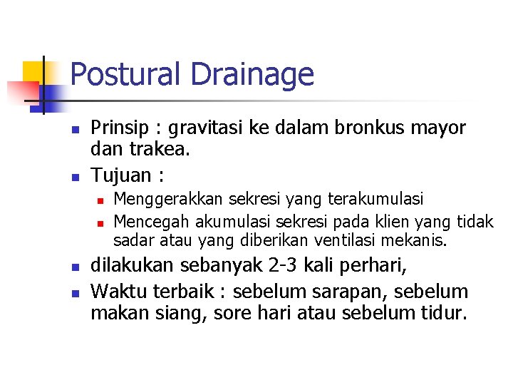 Postural Drainage n n Prinsip : gravitasi ke dalam bronkus mayor dan trakea. Tujuan