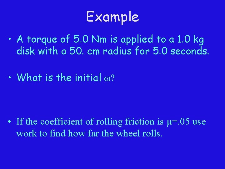 Example • A torque of 5. 0 Nm is applied to a 1. 0