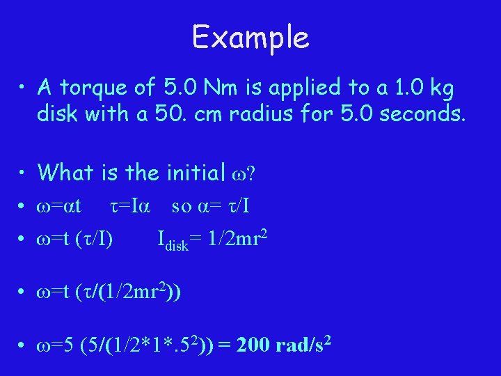 Example • A torque of 5. 0 Nm is applied to a 1. 0