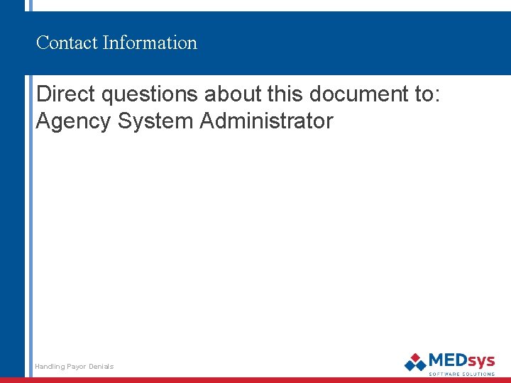 Contact Information Direct questions about this document to: Agency System Administrator Handling Payor Denials