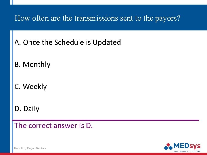 How often are the transmissions sent to the payors? A. Once the Schedule is