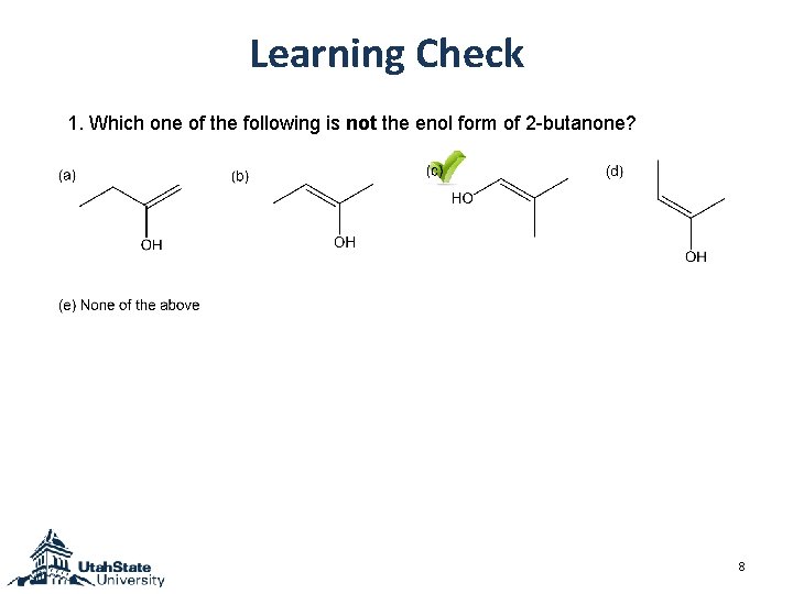Learning Check 1. Which one of the following is not the enol form of