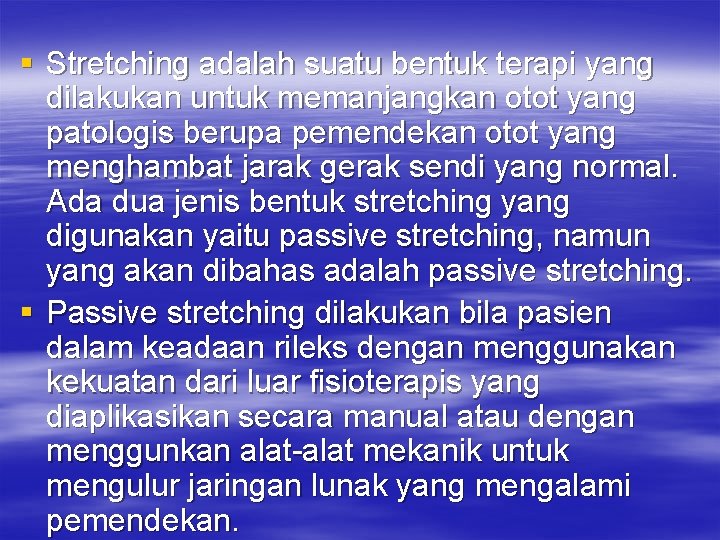 § Stretching adalah suatu bentuk terapi yang dilakukan untuk memanjangkan otot yang patologis berupa