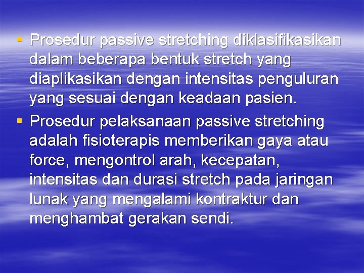 § Prosedur passive stretching diklasifikasikan dalam beberapa bentuk stretch yang diaplikasikan dengan intensitas penguluran