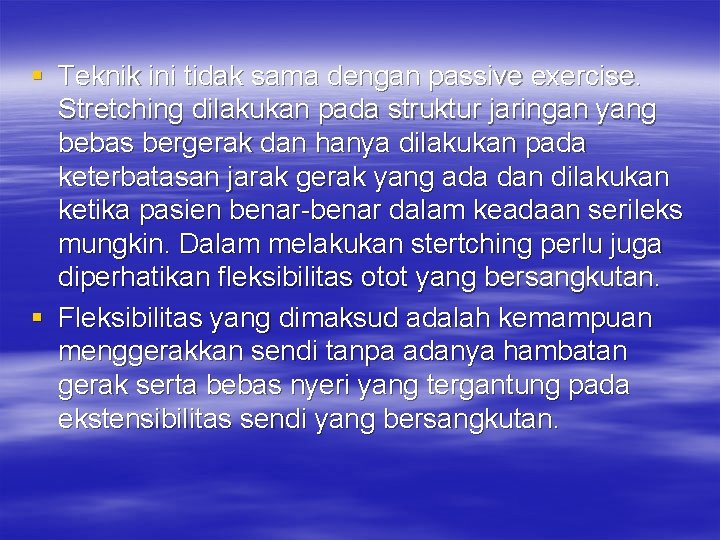 § Teknik ini tidak sama dengan passive exercise. Stretching dilakukan pada struktur jaringan yang