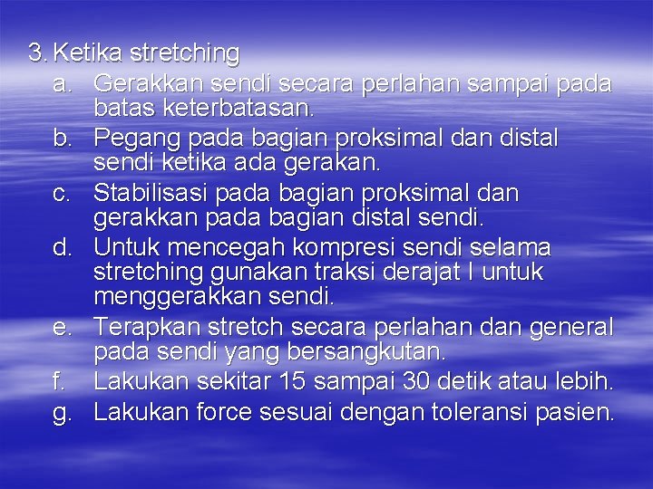 3. Ketika stretching a. Gerakkan sendi secara perlahan sampai pada batas keterbatasan. b. Pegang