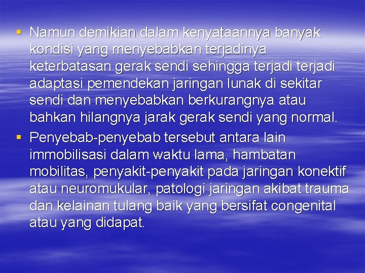 § Namun demikian dalam kenyataannya banyak kondisi yang menyebabkan terjadinya keterbatasan gerak sendi sehingga