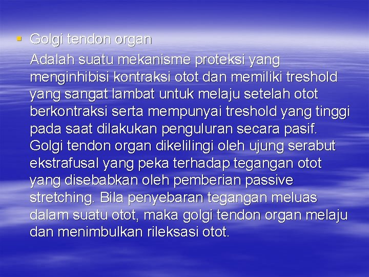 § Golgi tendon organ Adalah suatu mekanisme proteksi yang menginhibisi kontraksi otot dan memiliki