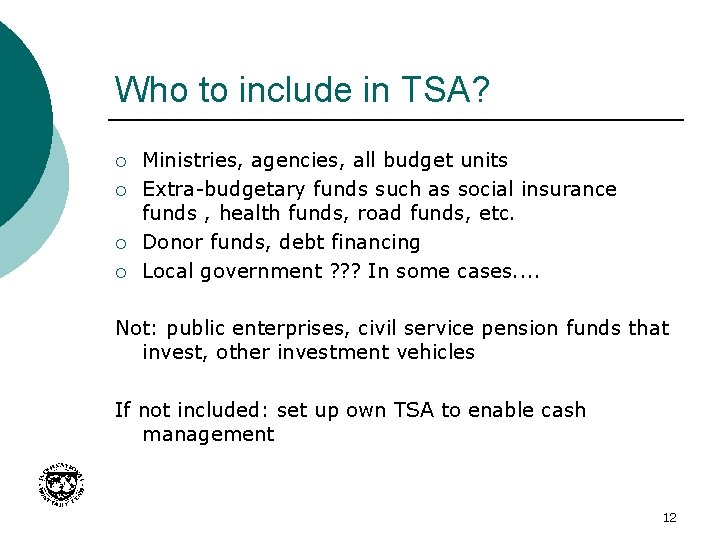 Who to include in TSA? ¡ ¡ Ministries, agencies, all budget units Extra-budgetary funds