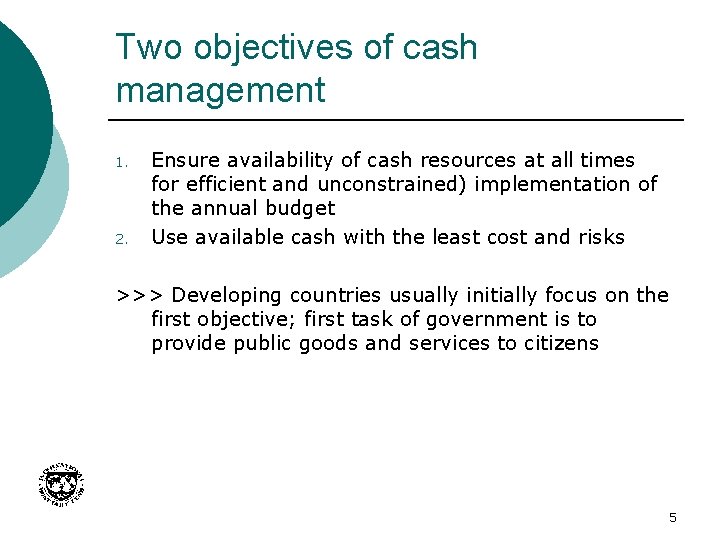 Two objectives of cash management 1. 2. Ensure availability of cash resources at all