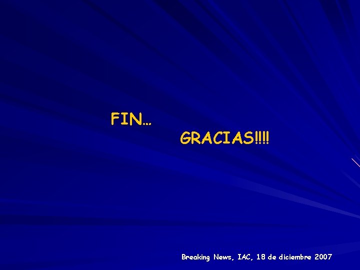FIN… GRACIAS!!!! Breaking News, IAC, 18 de diciembre 2007 