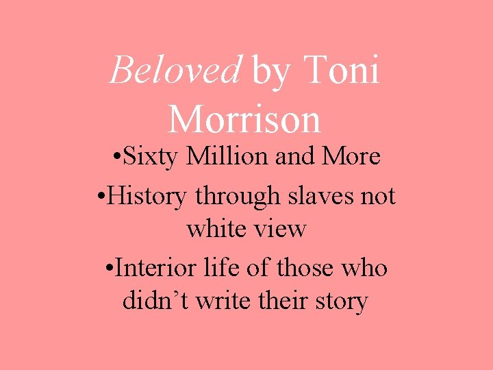 Beloved by Toni Morrison • Sixty Million and More • History through slaves not