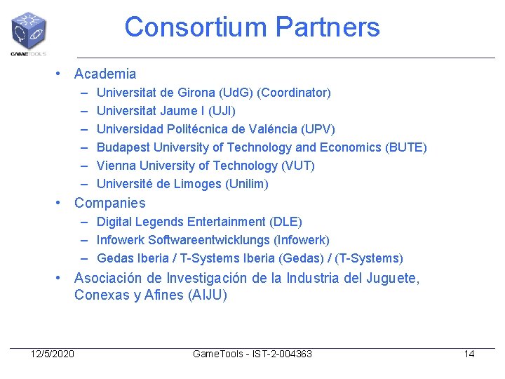 Consortium Partners • Academia – – – Universitat de Girona (Ud. G) (Coordinator) Universitat