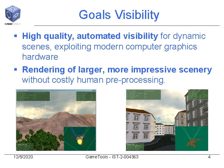 Goals Visibility § High quality, automated visibility for dynamic scenes, exploiting modern computer graphics
