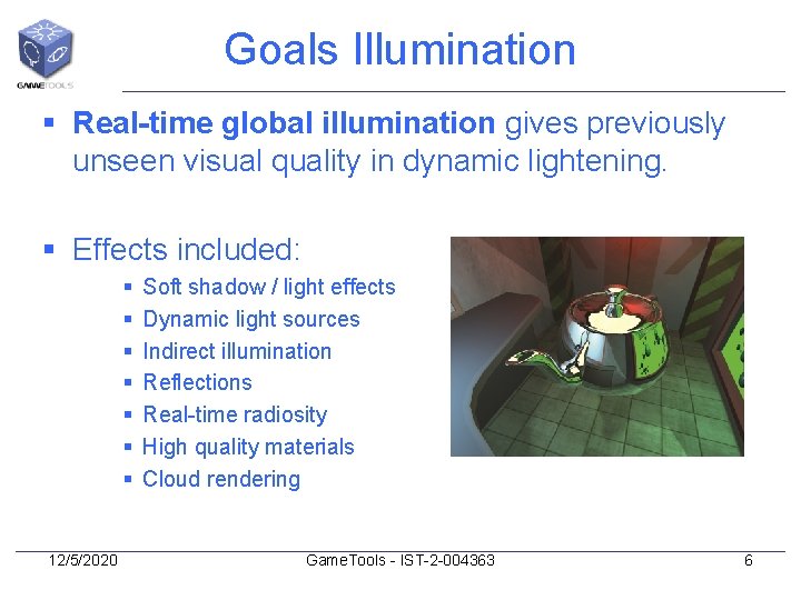 Goals Illumination § Real-time global illumination gives previously unseen visual quality in dynamic lightening.