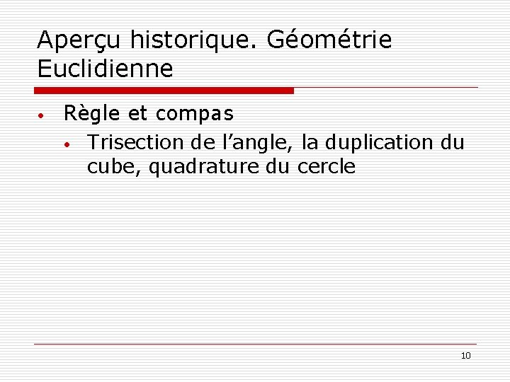 Aperçu historique. Géométrie Euclidienne • Règle et compas • Trisection de l’angle, la duplication