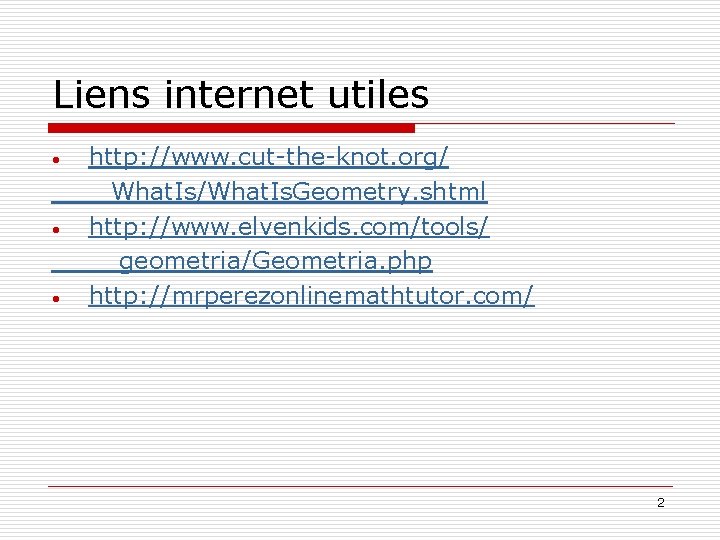 Liens internet utiles http: //www. cut-the-knot. org/ What. Is/What. Is. Geometry. shtml • http: