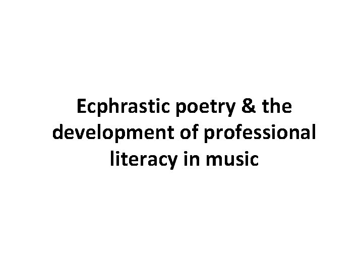 Ecphrastic poetry & the development of professional literacy in music 