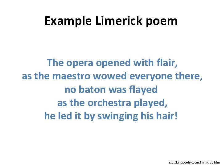 Example Limerick poem The opera opened with flair, as the maestro wowed everyone there,