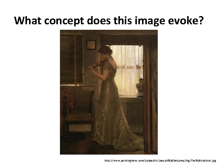 What concept does this image evoke? http: //www. paintinghere. com/Upload. Pic/Joseph%20 De. Camp/big/The%20 Violinist.