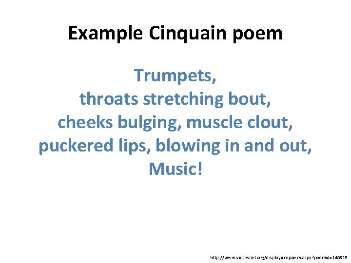 Example Cinquain poem Trumpets, throats stretching bout, cheeks bulging, muscle clout, puckered lips, blowing