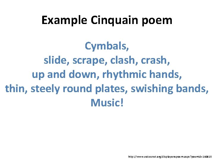 Example Cinquain poem Cymbals, slide, scrape, clash, crash, up and down, rhythmic hands, thin,