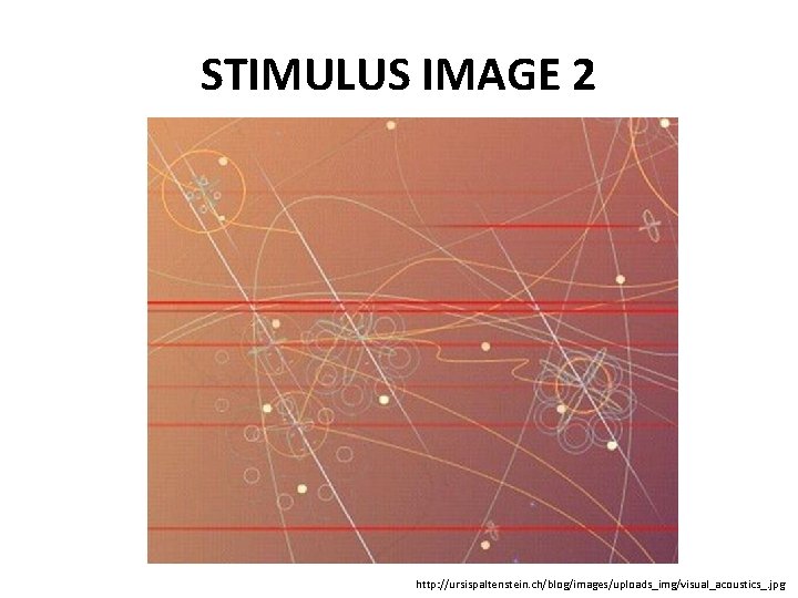STIMULUS IMAGE 2 http: //ursispaltenstein. ch/blog/images/uploads_img/visual_acoustics_. jpg 