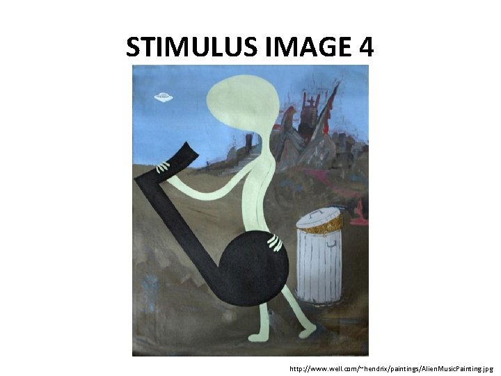 STIMULUS IMAGE 4 http: //www. well. com/~hendrix/paintings/Alien. Music. Painting. jpg 