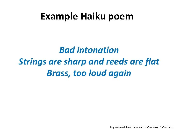 Example Haiku poem Bad intonation Strings are sharp and reeds are flat Brass, too