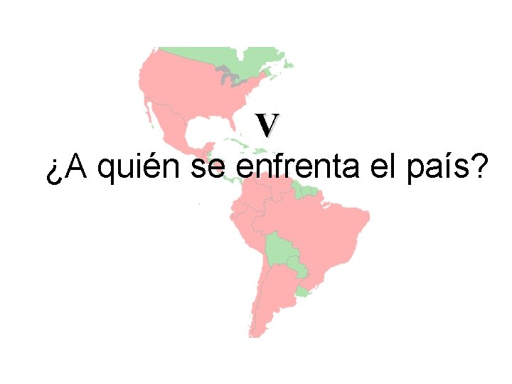 V ¿A quién se enfrenta el país? 