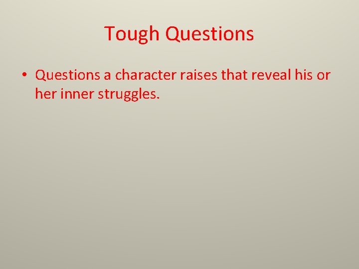 Tough Questions • Questions a character raises that reveal his or her inner struggles.