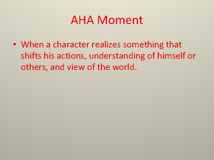 AHA Moment • When a character realizes something that shifts his actions, understanding of