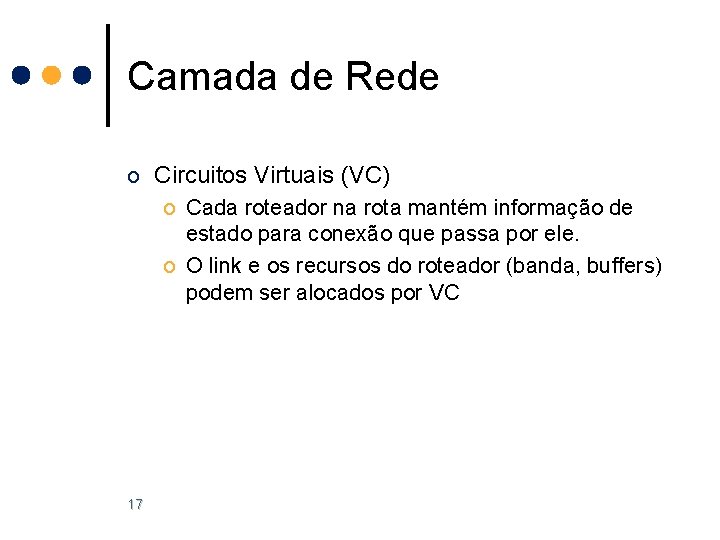 Camada de Rede o Circuitos Virtuais (VC) o Cada roteador na rota mantém informação Camada de Rede o Circuitos Virtuais (VC) o Cada roteador na rota mantém informação